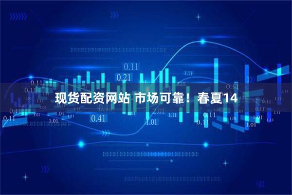现货配资网站 市场可靠！春夏14